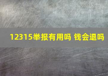 12315举报有用吗 钱会退吗